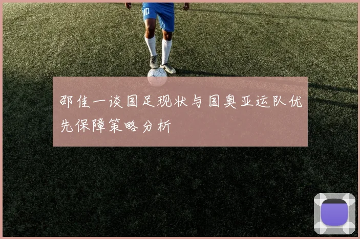 邵佳一谈国足现状与国奥亚运队优先保障策略分析
