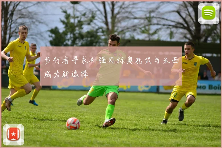 步行者寻求补强目标奥孔武与米西成为新选择