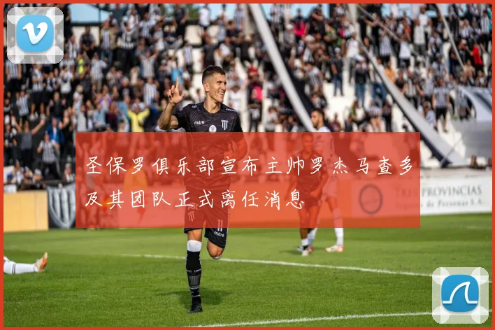 圣保罗俱乐部宣布主帅罗杰马查多及其团队正式离任消息